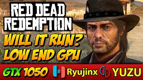 Will it run? Red Dead Redemption | Yuzu and Ryujinx on the 2GB VRAM GTX 1050