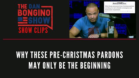 Why these Pre-Christmas Pardons May Only Be The Beginning - Dan Bongino Show Clips