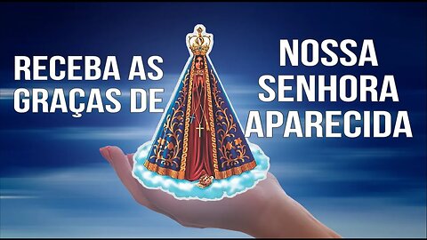 PEÇA A INTERCESSÃO E ALCANCE GRAÇAS DE NOSSA SENHORA APARECIDA