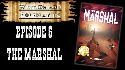 Writing and Roleplaying: Episode 6 - The Marshal (My first book!)