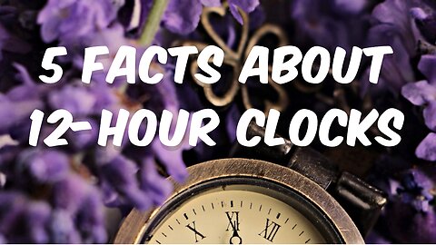 5 Facts about 12-Hour Clocks