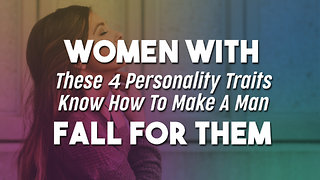 Women With These 4 Personality Traits Know How To Make A Man Fall For Them Forever