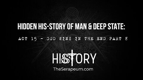 Hidden His-Story of Man & Deep State: Act 15 - God Wins In The End Part 8