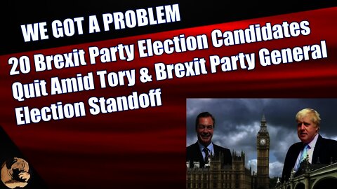 20 Brexit Party Election Candidates Quit Amid Tory & Brexit Party General Election Standoff