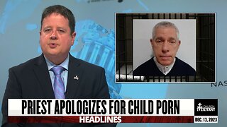 Priest Apologizes For Child Porn — Headlines — December 13, 2023