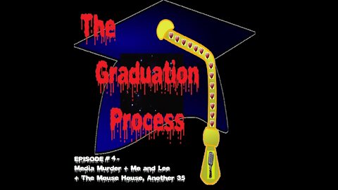 004 The Graduation Process Podcast Episode 4 Media Murder+Me and Lee+The Mouse House, Another 35