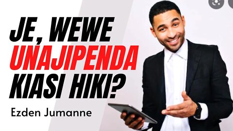 JE, WEWE UNAJIPENDA KIASI HIKI? | Ezden Jumanne