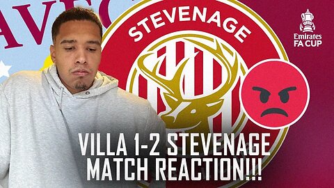 MATCH REACTION | ASTON VILLA 1-2 STEVENAGE | SHOCKING PERFORMANCE