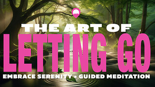 Embrace Serenity: The Art of Letting Go | Guided Meditation for Peace & Release