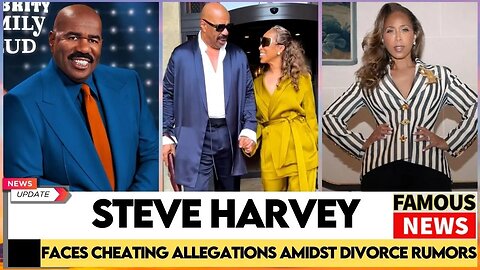 Steve Harvey's Marriage Drama: Cheating Allegations and $200 Million Divorce Demands