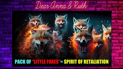 Dear Anna & Ruth: The "Little Foxes"