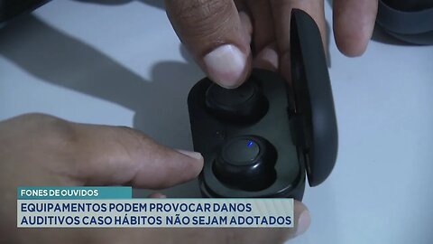 Fones de Ouvidos: Equipamentos podem Provocar Danos Auditivos Caso Hábitos não sejam Adotados.