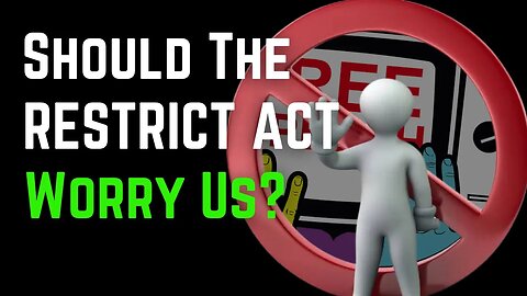 The RESTRICT ACT, How Concerned Should We Be?
