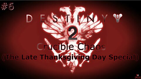 [RLS] Destiny 2: Crucible Chaos #6 (The Late Thanksgiving Day Special)