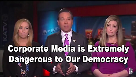 Corporate Media is Extremely Dangerous to Our Democracy