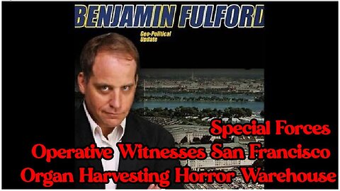 Benjamin Fulford SHOCKING: San Francisco Organ Harvesting Horror Warehouse!