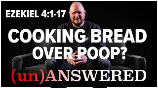 Cooking Bread Over Poop? Ezekiel 4:1-17 | (un)ANSWERED