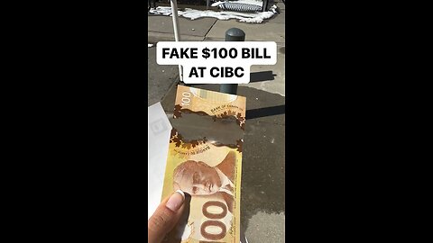 CIBC GAVE ME A FAKE $100 BILL