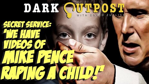 Dark Outpost 07.01.2022 Secret Service: 'We Have Videos Of Mike Pence Raping A Child!'