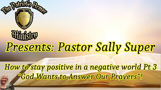 Pastor Sally-How to Stay Positive in a Negative World Pt 3, “God Wants to Answer Our Prayers”!
