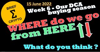 BriefCrypto-Week 6-Our DCA buying season-WHERE do we go from HERE-154 June 2022
