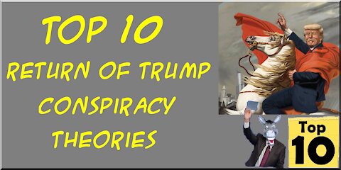 Top 10 Return of Trump Conspiracy Theories