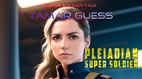 Super Soldier Talk – Tamar Guess Pleiadian Super Soldier
