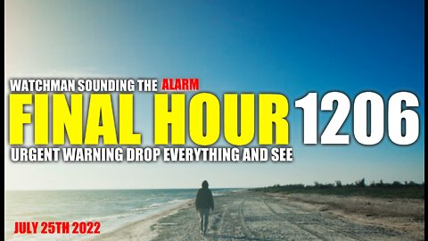 FINAL HOUR 1206 - URGENT WARNING DROP EVERYTHING AND SEE - WATCHMAN SOUNDING THE ALARM