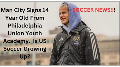 Manchester CIty Signs 14 Yea Old Philly Union Player