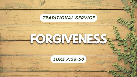 Forgiveness — Luke 7:36–50 (Traditional Worship)