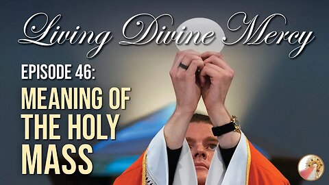 The Meaning of the Holy Mass - Living Divine Mercy TV Show (EWTN) Ep. 46