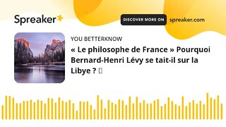 « Le philosophe de France » Pourquoi Bernard-Henri Lévy se tait-il sur la Libye ? ⋆