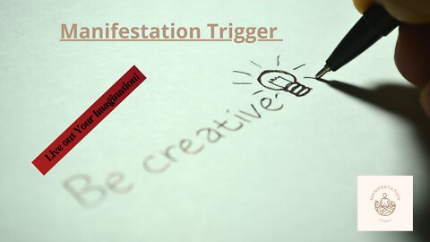 Manifestation Trigger | Live Your Imagination!