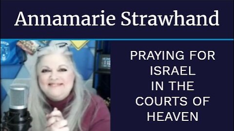 Annamarie Strawhand: Praying For Israel in the Courts of Heaven