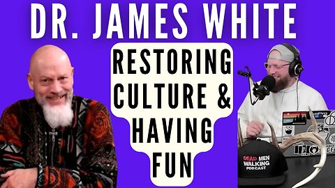 Dr. James White on Dead Men Walking Podcast: Restoring Culture, Having Fun, Newsy News, & Fresh 10
