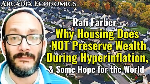 Rafi Farber: Why Housing Does NOT Preserve Wealth During Hyperinflation, And Some Hope for the World