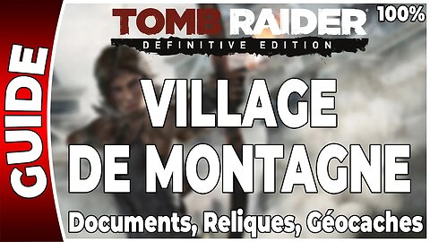 Tomb Raider (2013) - VILLAGE DE MONTAGNE - Documents, Reliques et Géocaches - 100 % [FR PS4]