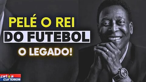 PELÉ: A LENDA DO FUTEBOL E SUAS CURIOSIDADES - UMA HOMENAGEM PÓSTUMA!