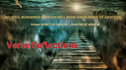 No soul burdened with sin will bear the burden of another Surah Fatir C.35 V.18