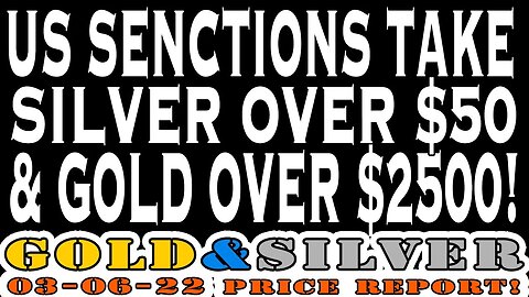 US Senctions Take Silver Over $50 & Gold Over $2500! 03/06/2023 Gold & Silver Price Report