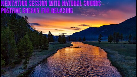 Positive Energy for Relaxing | Meditation Session with Natural Sounds | Water, River Sounds & Views