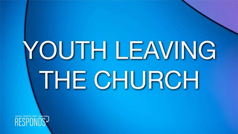 Reasons for Hope Responds | Youth Leaving the Church