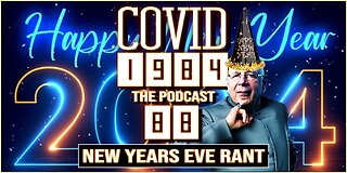 NEW YEARS EVE RANT. COVID 1984 PODCAST. EP. 88. 12/31/2023