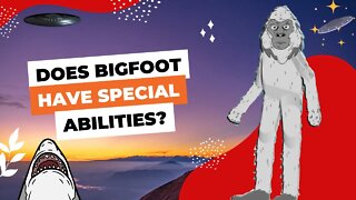 Does Bigfoot Have Special Abilities