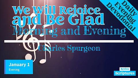 January 1 Evening Devotional | We Will Rejoice and Be Glad | Morning and Evening by Charles Spurgeon