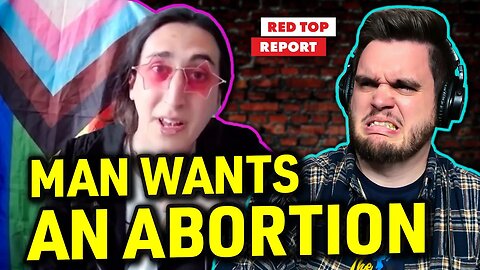 Viral Trans 'Woman' Wants an Abortion Now Too