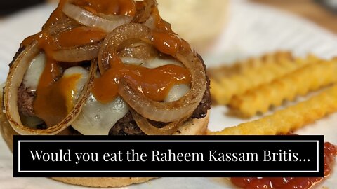 Would you eat the Raheem Kassam British cheeseburger…