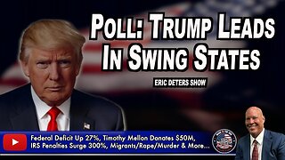 Poll: Trump Leads In Swing States | Eric Deters Show