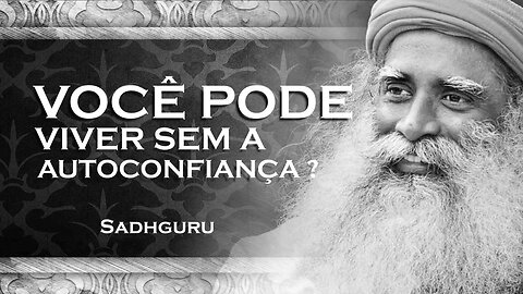 SADHGURU - COMO LIDAR COM A FALTA DE AUTOCONFIANÇA, SADHGURU 2023