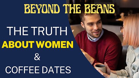 "Beyond Beans: The Truth About Women and Coffee Dates!